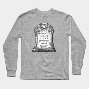 Your death & stupidity affects only others. Long Sleeve T-Shirt